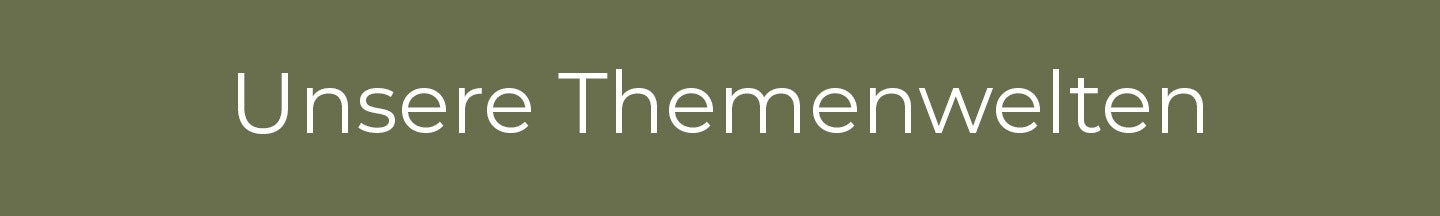 Unsere Themenwelten Entdecken Sie unsere Themenwelten!