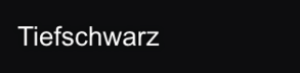 Tiefschwarz Tiefschwarz